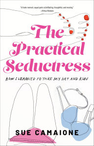 Title: The Practical Seductress: How I Learned to Take My Hat and Run, Author: Sue Camaione