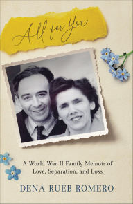 Title: All for You: A World War II Family Memoir of Love, Separation, and Loss, Author: Dena Rueb Romero