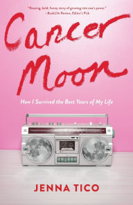 Title: Cancer Moon: How I Survived the Best Years of My Life, Author: Jenna Tico