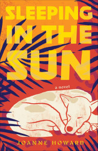 Title: Sleeping in the Sun: A Novel, Author: Joanne Howard