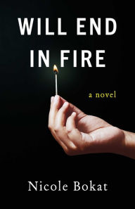 Title: Will End in Fire: A Novel, Author: Nicole Bokat