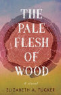 The Pale Flesh of Wood: A Novel