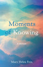 Moments of Knowing: A Memoir