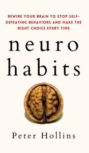 Title: Neuro-Habits: Rewire Your Brain to Stop Self-Defeating Behaviors and Make the Right Choice Every Time, Author: Peter Hollins