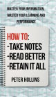 How to Take Notes, Read Better, and Retain It All: Master Your Information, Master Your Learning and Performance