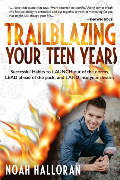 TRAILBLAZING YOUR TEEN YEARS: Successful Habits to LAUNCH out of the norms, LEAD ahead of the pack, and LAND into your destiny