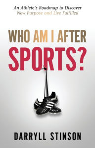 Title: Who Am I After Sports?: An Athlete's Roadmap to Discover New Purpose and Live Fulfilled, Author: Darryll Stinson
