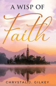 Title: A Wisp of Faith, Author: Chrystal Gilkey