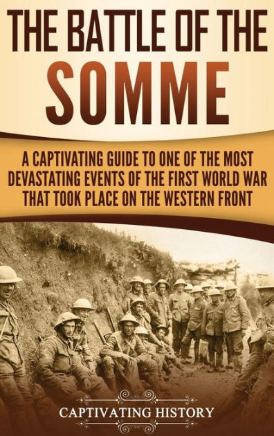 The Battle Of The Somme: A Captivating Guide To One Of The Most 