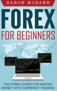 Title: Forex for Beginners: The Forex Guide for Making Money with Currency Trading, Author: Baron McBane