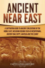 Ancient Near East: A Captivating Guide to Ancient Civilizations of the Middle East, Including Regions Such as Mesopotamia, Ancient Iran, Egypt, Anatolia, and the Levant