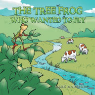 Title: The Tree Frog Who Wanted to Fly, Author: Mark Anderson