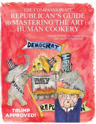 Title: The Compassionate Republican's Guide to Mastering the Art of Human Cookery, Author: Robert Lesser