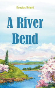 Title: A River Bend, Author: Douglas Knight
