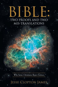 Title: Bible: Two Proofs and Two Mis-Translations, Author: Jesse Clopton James