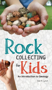 Title: Rock Collecting for Kids: An Introduction to Geology, Author: Dan R. Lynch