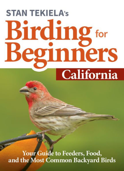 Stan Tekiela's Birding for Beginners: California: Your Guide to Feeders, Food, and the Most Common Backyard Birds