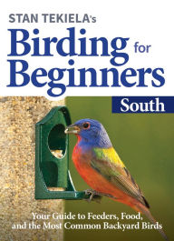 Title: Stan Tekiela's Birding for Beginners: South: Your Guide to Feeders, Food, and the Most Common Backyard Birds, Author: Stan Tekiela