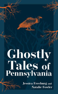 Title: Ghostly Tales of Pennsylvania, Author: Jessica Freeburg