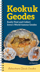 Title: Keokuk Geodes: Easily Identify and Collect Iowa's World-Famous Geodes, Author: Jim Magnuson