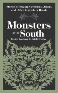 Title: Monsters of the South: Stories of Swamp Creatures, Aliens, and Other Legendary Beasts, Author: Jessica Freeburg