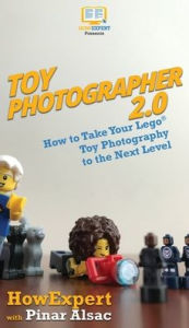 Title: Toy Photographer 2.0: How to Take Your Lego Toy Photography to the Next Level, Author: Howexpert
