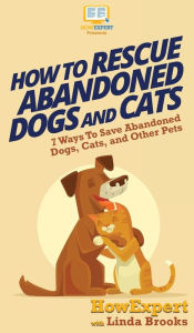 Title: How To Rescue Abandoned Dogs and Cats: 7 Ways To Save Abandoned Dogs, Cats, and Other Pets, Author: HowExpert