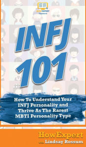 Title: Infj 101: How To Understand Your INFJ Personality and Thrive As The Rarest MBTI Personality Type, Author: Howexpert