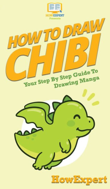 How To Draw Chibi Your Step By Step Guide To Drawing Chibi Manga By Howexpert Hardcover Barnes Noble