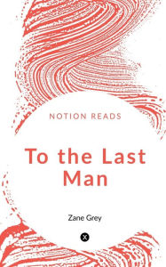 Title: To the Last Man, Author: Zane Grey