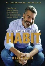 Title: Imperative Habit: 7 Non-Spiritual Practices Towards Spiritual Behavior - For Happiness, Health, Love and Success, Author: Dave Rossi