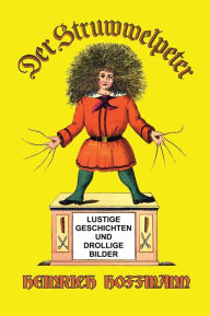 Title: Der Struwwelpeter: Lustige Geschichten und Drollige Bilder, Author: Heinrich Hoffmann