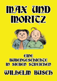 Title: Max und Moritz: Eine Bubengeschichte in sieben Streichen, Author: Wilhelm Busch