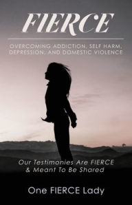 Title: Fierce: Overcoming Addiction, Self Harm, Depression, and Domestic Violence, Author: Lisa Adams