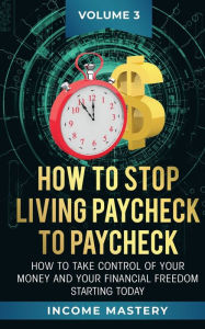 Title: How to Stop Living Paycheck to Paycheck: How to take control of your money and your financial freedom starting today Volume 3, Author: Phil Wall