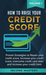 Title: How to Raise Your Credit Score: Proven Strategies to Repair Your Credit Score, Increase Your Credit Score, Overcome Credit Card Debt and Increase Your Credit Limit Volume 1, Author: Phil Wall