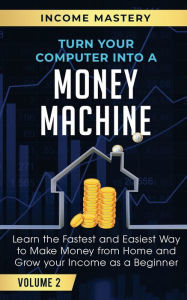 Title: Turn Your Computer Into a Money Machine: Learn the Fastest and Easiest Way to Make Money From Home and Grow Your Income as a Beginner Volume 2, Author: Phil Wall