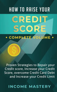 Title: How to Raise Your Credit Score: Proven Strategies to Repair Your Credit Score, Increase Your Credit Score, Overcome Credit Card Debt and Increase Your Credit Limit Complete Volume, Author: Phil Wall