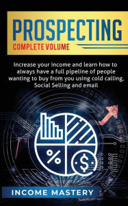 Title: Prospecting: Increase Your Income and Learn How to Always Have a Full Pipeline of People Wanting to Buy from You Using Cold Calling, Social Selling, and Email Complete Volume, Author: Phil Wall