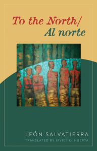 Title: To the North/Al norte: Poems, Author: Leon Salvatierra