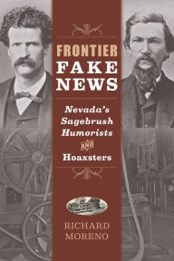 Title: Frontier Fake News: Nevada's Sagebrush Humorists and Hoaxsters, Author: Richard Moreno