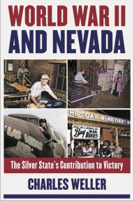 Title: World War II and Nevada: The Silver State's Contribution to Victory, Author: Charles Weller