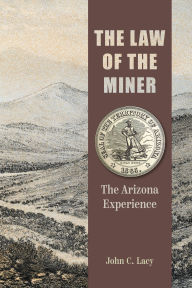 Title: The Law of the Miner: The Arizona Experience, Author: John C. Lacy