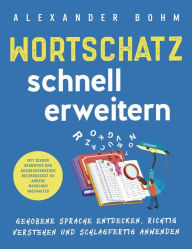 Title: Wortschatz schnell erweitern: Gehobene Sprache entdecken, richtig verstehen und schlagfertig anwenden. Mit diesen Begriffen und Ausdrucksweisen beeindruckst du andere Menschen nachhaltig, Author: Alexander Bohm