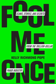 Title: Fool Me Once: Scams, Stories, and Secrets from the Trillion-Dollar Fraud Industry, Author: Kelly Richmond Pope