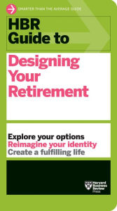 Title: HBR Guide to Designing Your Retirement, Author: Harvard Business Review