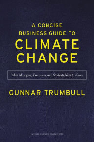 Title: A Concise Business Guide to Climate Change: What Managers, Executives, and Students Need to Know, Author: Gunnar Trumbull