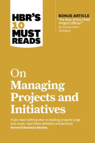 Title: HBR's 10 Must Reads on Managing Projects and Initiatives (with bonus article 