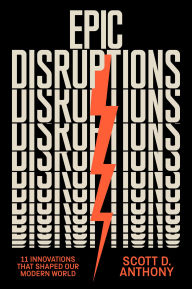 Title: Epic Disruptions: 11 Innovations That Shaped Our Modern World, Author: Scott D. Anthony