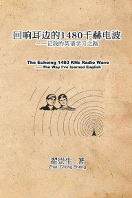 Title: The Echoing 1480 KHz Radio Wave: 回响耳边的1480千赫电波：记我的英语学习之路, Author: Zhai Chong Sheng